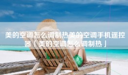 美的空调怎么调制热美的空调手机遥控器「美的空调怎么调制热」
