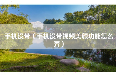 手机没带（手机没带视频美颜功能怎么弄）