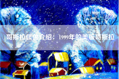 哥斯拉怪兽介绍：1999年的美版哥斯拉